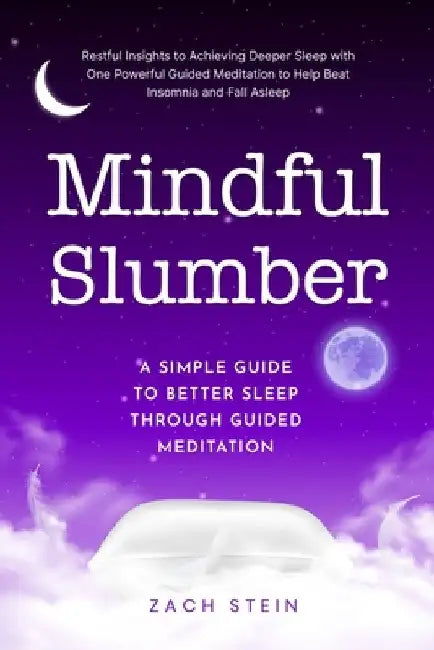 Mindful Slumber: A Simple Guide to Better Sleep Through Guided Meditation: Restful Insights to Achieving Deeper Sleep with One Powerful by Zach Stein