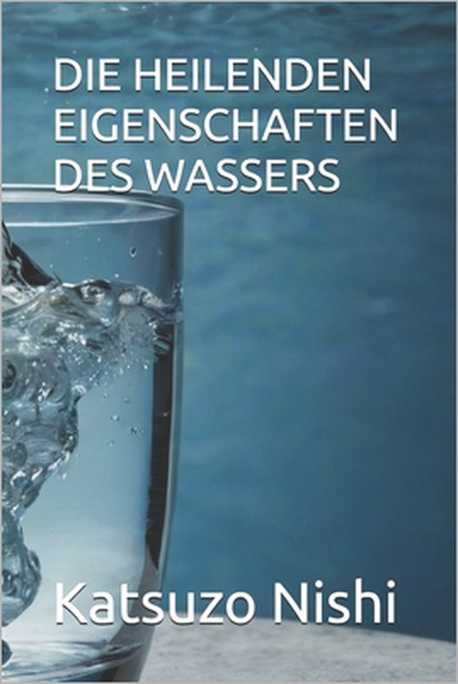 Die Heilenden Eigenschaften Des Wassers by John Mercola, Katsuzo Nishi