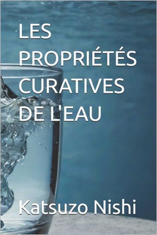 Les Propriétés Curatives de l'Eau by John Mercola, Katsuzo Nishi