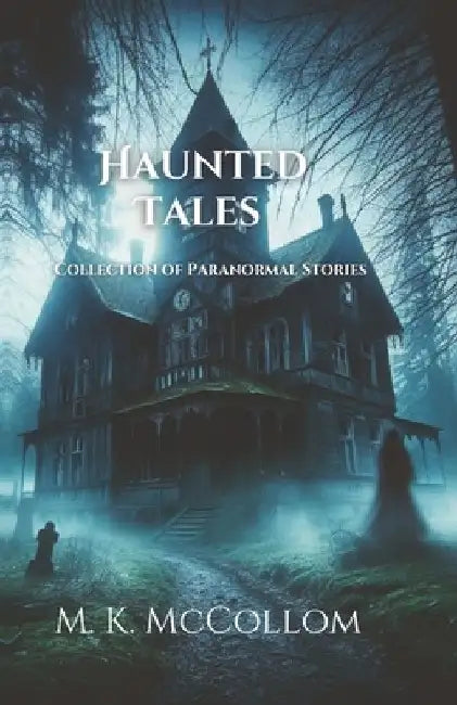 Haunted Tales: Collection of Paranormal Stories by M. K. McCollom