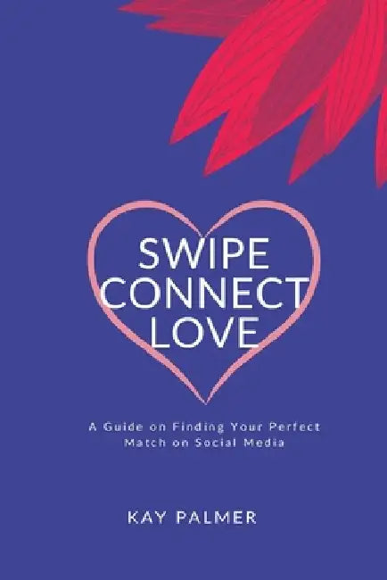 Swipe, Connect, Love by Kay Palmer