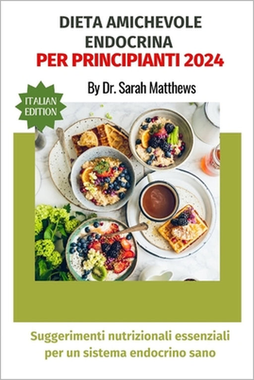 Dieta Amichevole Endocrina Per Principianti 2024: Suggerimenti nutrizionali essenziali per un sistema endocrino sano by Sarah Matthews