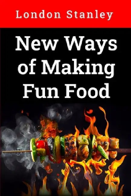 New Ways of Making Fun Food: Cooking and Baking, Volume 2 by London Stanley
