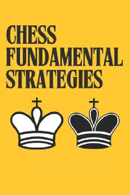 Chess Fundamental Strategies: Guide to Understanding and Improving in Chess: Tactics for Beginners You Need to Know to Become a Better Chess Player. by Alan H. Petrov