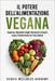 Il Potere dell'Alimentazione Vegana: Esplora i Benefici degli Alimenti e Scopri come Trasformare la Tua Salute by Veggie Wellness Academy