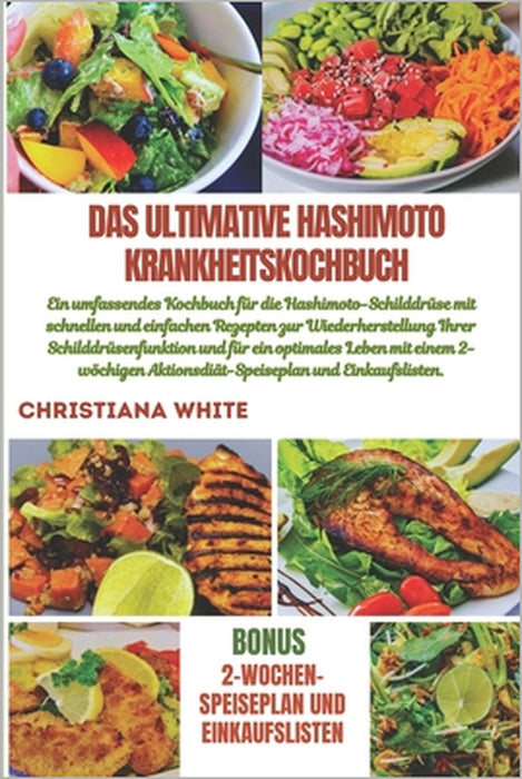 Das Ultimative Hashimoto Krankheitskochbuch: Ein umfassendes Kochbuch für die Hashimoto-Schilddrüse mit schnellen und einfachen Rezepten zur Wiederher by Christiana White