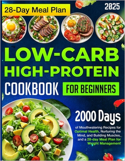 Low-carb High-Protein Cookbook for Beginners: 2000 Days of Mouthwatering Recipes for Optimal Health, Nurturing the Mind, and Building Muscles, and a 2 by Feya Adler