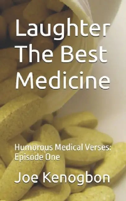 Laughter The Best Medicine: Humorous Medical Verses: Episode One by Joe Kenogbon