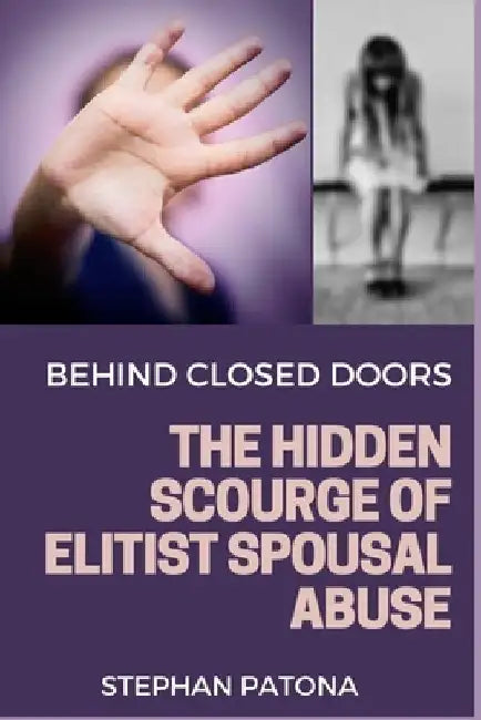 Behind Closed Doors: The Hidden Scourge of Elitist Spousal Abuse by Stephan Patona