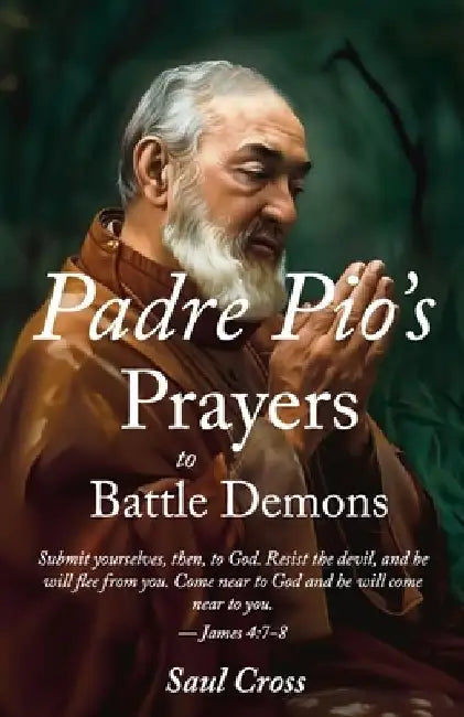 Padre Pio's Prayers to Battle Demons by Saul Cross