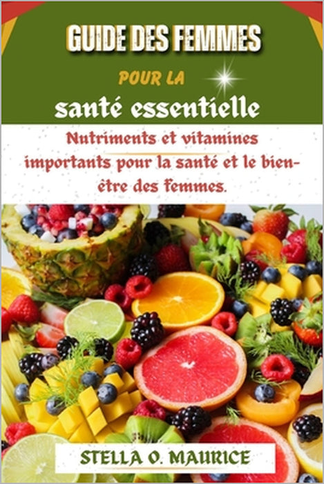Guide des femmes pour la santé essentielle: Nutriments et vitamines importants pour la santé et le bien-être des femmes. by Stella O. Maurice