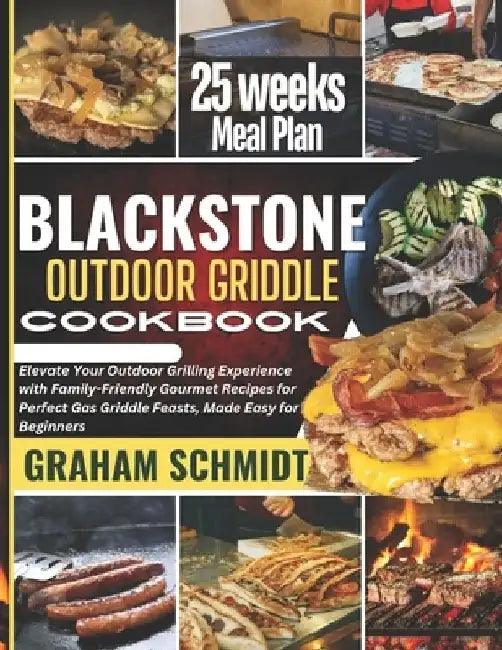 Blackstone Outdoor Griddle Cookbook: Elevate Your Outdoor Grilling Experience with Family-Friendly Gourmet Recipes for Perfect Gas Griddle Feasts, Mad by Graham Schmidt