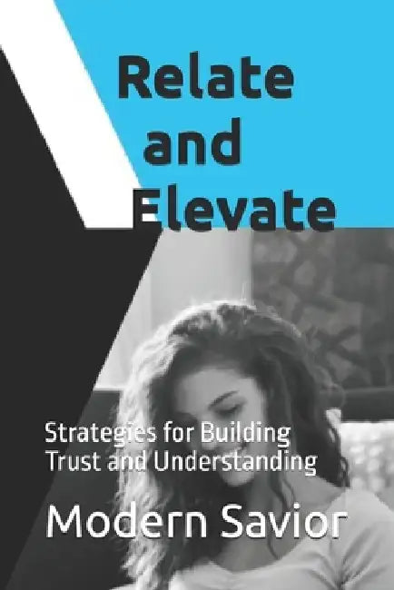 Relate and Elevate: Strategies for Building Trust and Understanding by Modern Savior