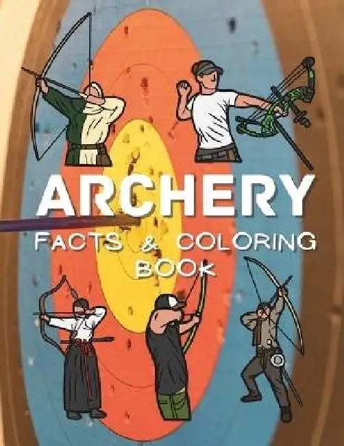 Archery Facts & Coloring Book: Activity Book for Children Aged 2 to 12 Years by Steven Book