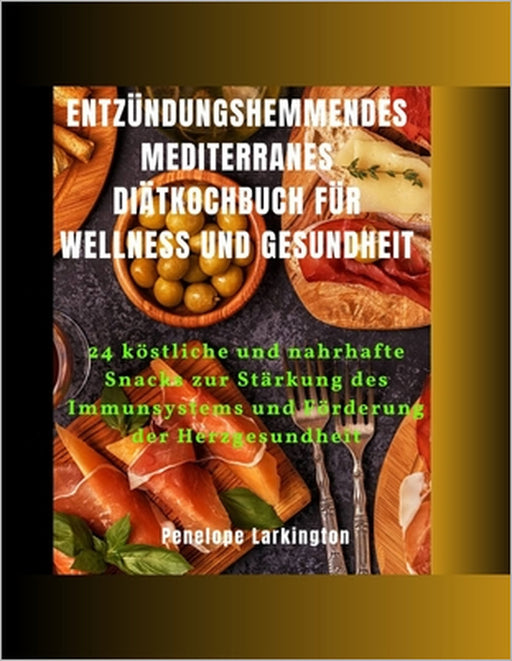 Entzündungshemmendes Kochbuch zur Mittelmeerdiät für Wellness und Gesundheit: 24 leckere und nahrhafte Snacks zur Stärkung des Immunsystems und Förder by Penelope Larkington
