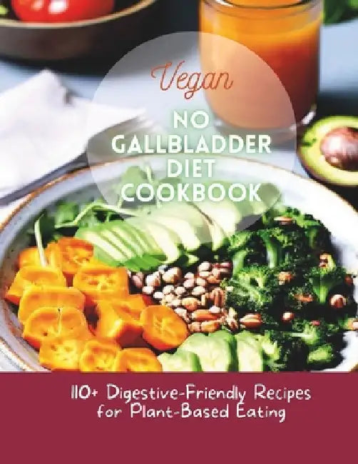 Vegan No Gallbladder Diet Cookbook: 110+ Digestive-Friendly Recipes for Plant-Based Eating by Great Britain