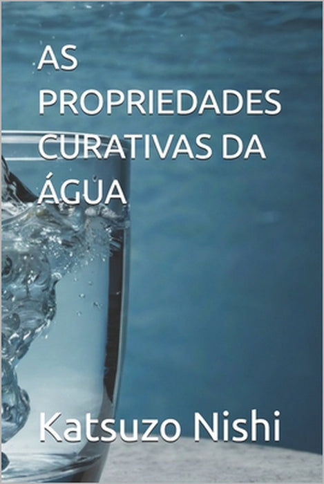 As Propriedades Curativas Da Água by John Mercola, Katsuzo Nishi