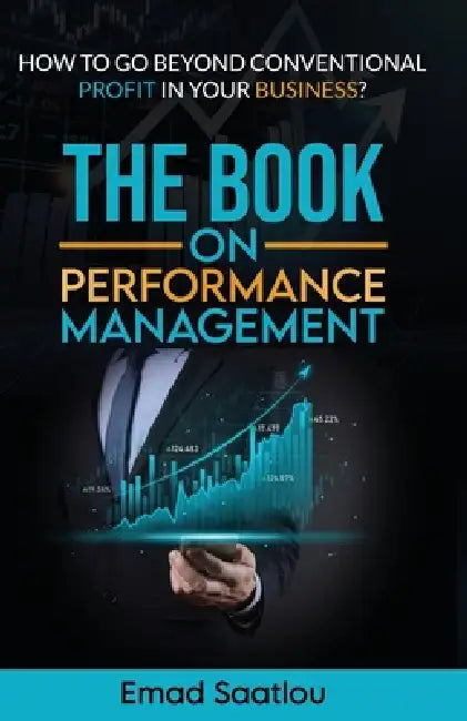 The Book on Performance Management: Unleashing Performance Potential: A Holistic Approach to Success by Emad Saatlou