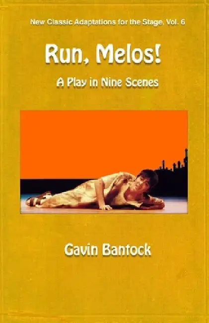 RUN, MELOS! A Play in Nine Scenes: New Classic Adaptations for the Stage, Vol. 6 by Gavin Bantock