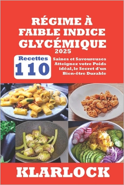 Régime À Faible Indice Glycémique 2025: 110 Recettes Saines et Savoureuses Atteignez votre Poids idéal, le Secret d'un Bien-être Durable by Klarlock