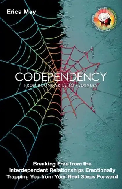 Codependency: From Boundaries to Recovery: Breaking Free from the Interdependent Relationships Emotionally Trapping You from Your Next Steps Forward by Erica May