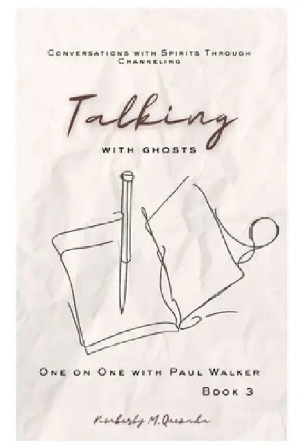 Talking with Ghosts: One on One with Paul Walker: Book 3 by Kimberly M. Quezada