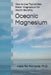 Oceanic Magnesium: How to Use Topical Sea Water Magnesium for Health Benefits by Herb Roi Richards