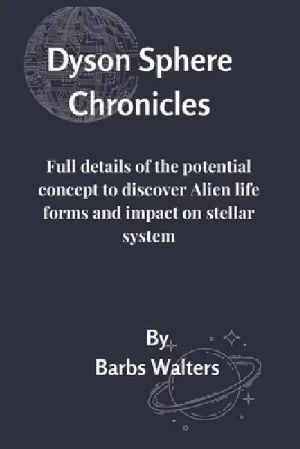 Dyson Sphere Chronicles: Full details of the potential concept to discover Alien life forms and impact by Barbs Walters