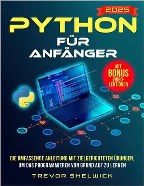 Python für Anfänger: Die umfassende Anleitung mit zielgerichteten Übungen, um das Programmieren von Grund auf zu lernen Werden Sie zum Python-Profi un by Shelwick, Trevor