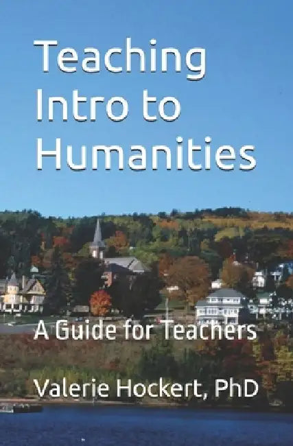 Teaching Intro to Humanities: A Guide for Teachers by Valerie Hockert