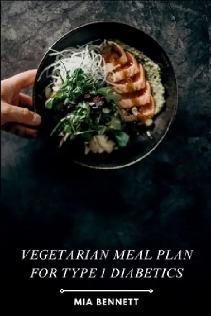Vegetarian Meal Plan for Type 1 Diabetics by Mia Bennett