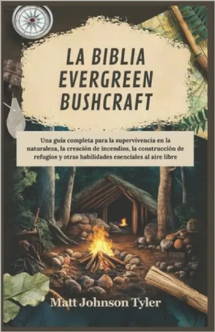 La Biblia Evergreen Bushcraft: Una guía completa para la supervivencia en la naturaleza, la creación de incendios, la construcción de refugios y otra by Johnson Tyler, Matt