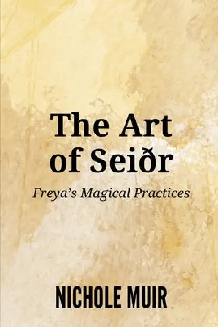 The Art of Seiðr: Freya's Magical Practices by Nichole Muir