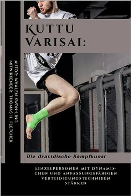 Kuttu Varisai: Die dravidische Kampfkunst: Einzelpersonen mit dynamischen und anpassungsfähigen Verteidigungstechniken stärken by Fletcher, Thomas H.