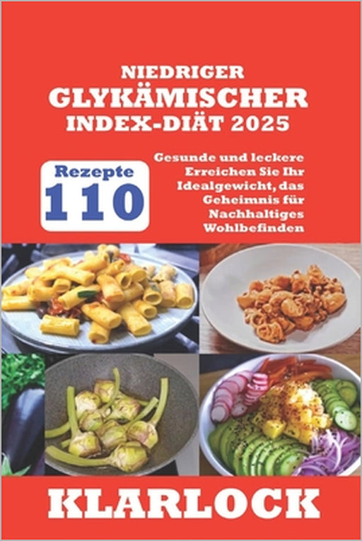 Niedriger Glykämischer Index-Diät 2025: 110 Gesunde und leckere Rezepte Erreichen Sie Ihr Idealgewicht, das Geheimnis für Nachhaltiges Wohlbefinden by Klarlock