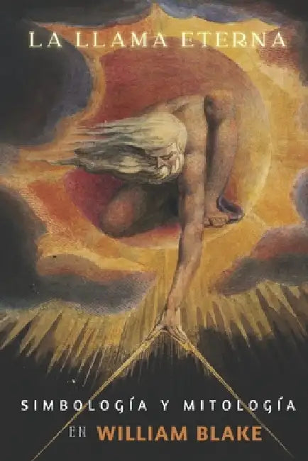 La Llama Eterna: Simbología y mitología en William Blake by VV Aa