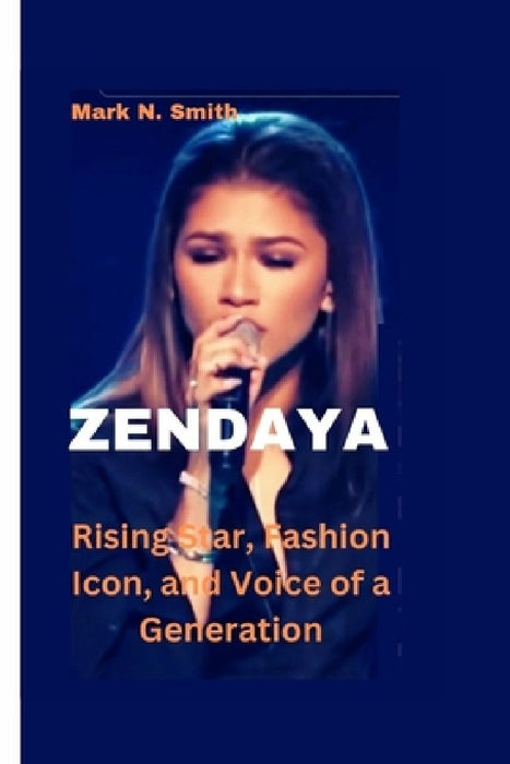 Zendaya: Rising Star, Fashion Icon, and Voice of a Generation by Mark N. Smith