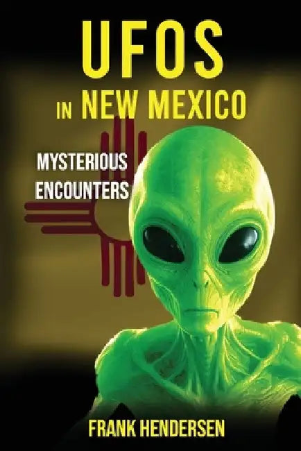 UFOs in New Mexico: Mysterious Encounters by Frank Hendersen