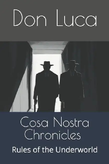 Cosa Nostra Chronicles - Underworld: Rules of the Underworld by Don Luca