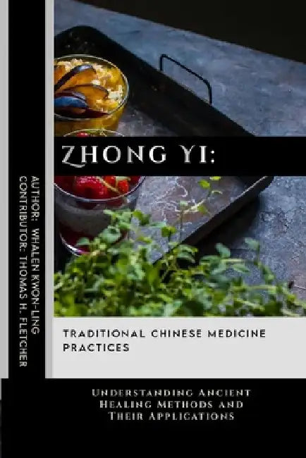 Zhong Yi: Traditional Chinese Medicine Practices: Understanding Ancient Healing Methods and Their Applications by Thomas H. Fletcher
