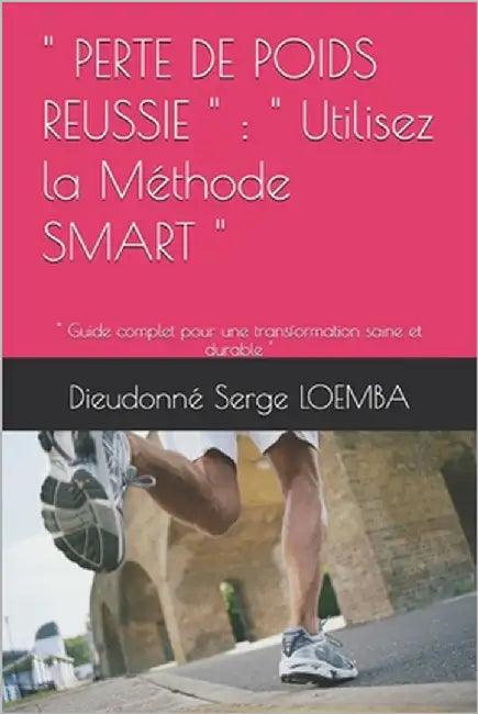 " Perte de Poids Reussie ": " Utilisez la Méthode SMART " " Guide complet pour une transformation saine et durable " by Loemba, Dieudonné Serge