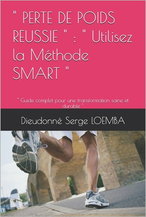 " Perte de Poids Reussie ": " Utilisez la Méthode SMART " " Guide complet pour une transformation saine et durable " by Dieudonné Serge Loemba