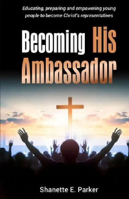 Becoming His Ambassador by Shanette E. Parker