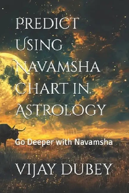 Predict Using Navamsha Chart in Astrology: Go Deeper with Navamsha by Vijay Dubey