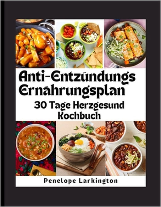 Anti-Entzündungs-Ernährungsplan: 30 Tage Herzgesund Kochbuch by Penelope Larkington