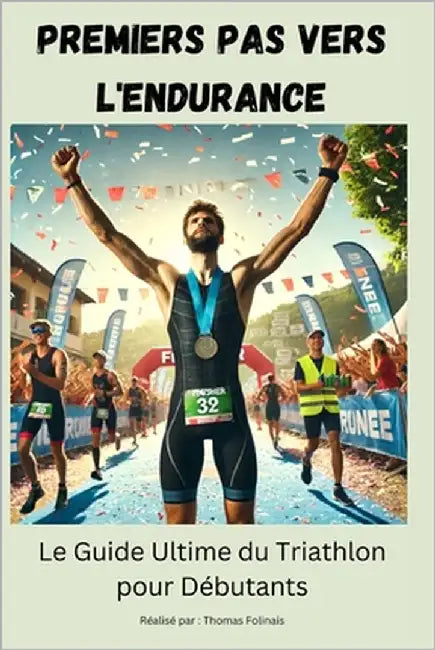 Premiers Pas vers l'Endurance: Le Guide Ultime du Triathlon pour Débutants by Folinais, Thomas