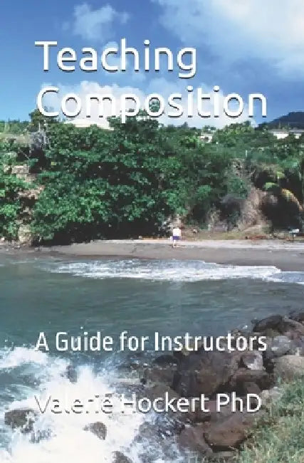 Teaching Composition: A Guide for Instructors by Valerie Hockert