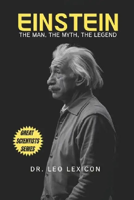 Einstein: The Man, The Myth, The Legend by Leo Lexicon