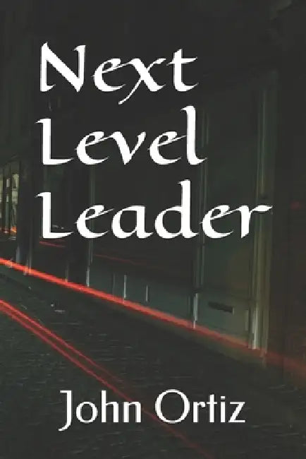 Next Level Leader by Johnny Ortiz