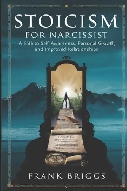 Stoicism for Narcissist: A path to Self awareness, Personal growth and Improved Relationships by Frank Briggs